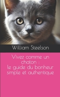 Vivez comme un chaton : le guide du bonheur simple et authentique (French Edition) B0DVPZRBSH Book Cover