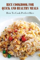 Rice Cookbook For Quick And Healthy Meals: How To Cook Perfect Rice: Rice And Meat Recipes B098GSP2X4 Book Cover