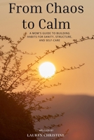 From Chaos to Calm: A Mom’s Guide to Building Habits for Sanity, Structure, and Self-Care B0FGY2HG39 Book Cover