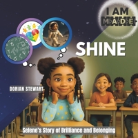 I AM M.A.D.E. to Shine: Selene’s Story of Brilliance and Belonging (The M.A.D.E. - Motivated, Affirmed, Determined, Empowered Series) 1971340006 Book Cover