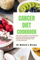 CANCER DIET COOKBOOK: 2023 Latest Complete Cancer Diet Guide Treatment And Anticancer Recipes, Essential Nourishing Whole Food 1-20 Days Meal plan B0CQM8KXT2 Book Cover