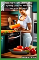 Realistic Weight Loss: A Step-by-Step Guide to Achieving Sustainable Results B0BTXGZWMM Book Cover