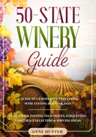 50-State Winery Guide: A Guide to US Wineries, Vineyards, Wine Tasting Rooms & AVAs - Learn Wine Tasting Techniques, Etiquettes, Varieties, Collecting & Serving Ideas B088N5HFG4 Book Cover
