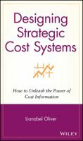 Designing Strategic Cost Systems: How to Unleash the Power of Cost Information 0471653586 Book Cover