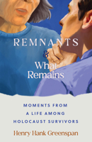 REMNANTS and What Remains: Moments from a Life Among Holocaust Survivors (Made in Michigan Writer Series) 0814352634 Book Cover