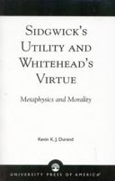 Sidgwick's Utility and Whitehead's Virtue: Metaphysics and Morality 0761823514 Book Cover