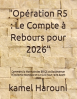 "Opération R5 : Le Compte à Rebours pour 2026": Comment la Monnaie des BRICS va Bouleverser l'Économie Mondiale et Ce Qu'il Faut Faire Avant 2028 (French Edition) B0G5MC7HMZ Book Cover