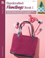 Crochet Handcrafted Handbags Book 1: Everything You Need to Know to Make Professional Handbags 1464789452 Book Cover