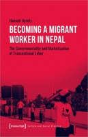 Becoming a Migrant Worker in Nepal: The Governmentality and Marketization of Transnational Labor 3837662128 Book Cover