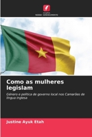 Como as mulheres legislam: Género e política de governo local nos Camarões de língua inglesa 6206002985 Book Cover