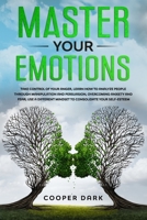 MASTER YOUR EMOTIONS: Take Control of Your Anger, Learn How to Analyze People Through Manipulation and Persuasion, Overcoming Anxiety and Fear; Use a Different Mindset to Consolidate Your Self-Esteem B084YXK1KW Book Cover