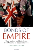 Bonds of Empire: West Indians and Britishness from Victoria to Decolonization 0199588554 Book Cover