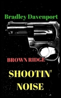 Shootin' Noise: Brown Ridge 0999796739 Book Cover