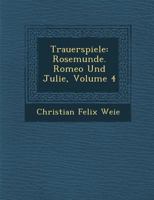 Trauerspiele: Rosemunde. Romeo Und Julie, Volume 4 1249963427 Book Cover