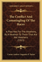 The Conflict and Commingling of the Races; A Plea Not for the Heathens by a Heathen to Them That Are 0548622868 Book Cover