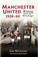 Manchester United 1958-68: Rising from the Wreckage 1398134597 Book Cover