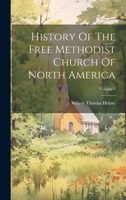 History Of The Free Methodist Church Of North America; Volume 1 1377044254 Book Cover