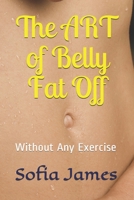 The ART of Belly Fat Off: Without Any Exercise B08F6MVHS6 Book Cover