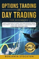 Options Trading and Day Trading for Beginners: Simple Strategies to Make Your Own Business Grow, Make Profit, Invest and Generate a Continuous Cash Flow From Your Own Home B08BGK8W53 Book Cover