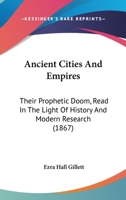 Ancient Cities and Empires: Their Prophetic Doom, Read in the Light of History and Modern Research 1120153824 Book Cover