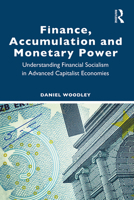 Finance, Accumulation and Monetary Power: Understanding Financial Socialism in Advanced Capitalist Economies 0367338556 Book Cover