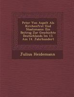 Peter Von Aspelt ALS Kirchenf Rst Und Staatsmann: Ein Beitrag Zur Geschichte Deutschlands Im 13. Am 14. Jahrhundert 3743466295 Book Cover