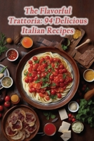 The Flavorful Trattoria: 94 Delicious Italian Recipes B0CHG8SZRD Book Cover