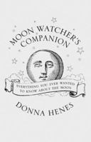 The Moon Watcher's Companion: Everything You Ever Wanted to Know About the Moon and More 1569244669 Book Cover