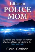 Life as a Police Mom: Guidance and Support for Mothers of Police Officers from Behind the Thin Blue Line B0BVPKQVC3 Book Cover