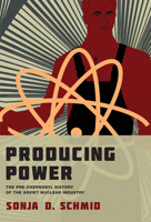 Producing Power: The Pre-Chernobyl History of the Soviet Nuclear Industry 0262538806 Book Cover