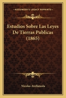 Estudios Sobre Las Leyes De Tierras Publicas (1865) 1248331575 Book Cover