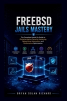 FreeBSD Jails Mastery: The Complete Hands On Guide to Containerization, Security Hardening, Networking, Automation, and Performance Optimization B0H17TW3SN Book Cover