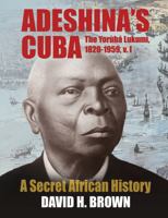 Adeshina's Cuba: The Yoruba Lukumi, 1820-1959, v. 1 1962929590 Book Cover