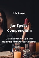 Jar Spells Compendium: Unleash Your Magic and Manifest Your Deepest Desires 9555436134 Book Cover