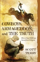 Cowboys, Armageddon, and The Truth: How a Gay Child Was Saved from Religion 1590213661 Book Cover