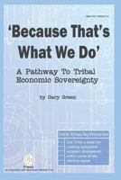 Because That Is What We Do: A Pathway To Tribal Economic Sovereignty 1732621314 Book Cover