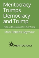 Meritocracy Trumps Democracy and Trump: Plato and Confucius Were Not Wrong 1095165429 Book Cover