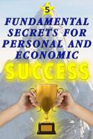 5 Fundamental Secrets for Personal and Economic SUCCESS: Discover in this fabulous guide what you need to know to transform your life for � ALWAYS ! 1076314082 Book Cover