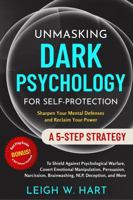 Unmasking Dark Psychology for Self-Protection: A 5-Step Strategy to Shield Against Psychological Warfare, Covert Emotional Manipulation, Persuasion, ... Deception, and More (Heal, Grow, & Thrive) 1962767299 Book Cover