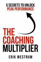The Coaching Multiplier: 5 Secrets to Unlock Peak Performance 1967732264 Book Cover