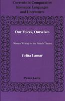 Our Voices, Ourselves: Women Writing for the French Theatre (Currents in Comparative Romance Languages and Literatures, Vol 5) 0820414999 Book Cover