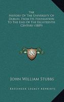 The History of the University of Dublin, From Its Foundation to the End of the Eighteenth Century; With an Appendix of Original Documents Which, for the Most Part, Are Preserved in the College. 1374433128 Book Cover