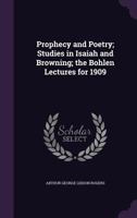 Prophecy and Poetry; Studies in Isaiah and Browning; the Bohlen Lectures for 1909 1356151957 Book Cover