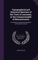 Topographical and Historical Sketches of the Town of Lancaster, in the Commonwealth of Massachusetts: Furnished for the Worcester Magazine and Historical Journal 1341462498 Book Cover