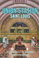 Union Station St. Louis: A Chronicle of Origins and Evolution B0CFCW7NL1 Book Cover