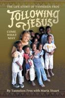 Following Jesus, Come What May: The Life Story of Tanneken Fros 0692651527 Book Cover