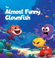 The Almost Funny Clownfish: A silly picture book about never giving up (Fables, Parables & Silly Tales with Morals) B0DVLL9X2K Book Cover