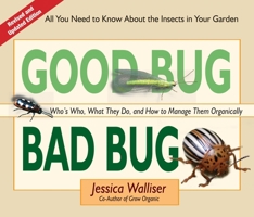 Good Bug, Bad Bug: Who's Who, What They Do, and How to Manage Them Organically: All You Need to Know about the Insects in Your Garden 0981961592 Book Cover