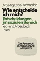 Wie Entscheide Ich Mich?: Entscheidungen Im Sozialen Bereich, Ein Text- Und Arbeitsbuch Zum Selbstlernen Und Fur Die Arbeit in Gruppen 3810000442 Book Cover