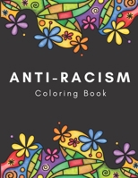 Anti-Racism Coloring Book: Beautiful Illustrations with Inspirational Quotes by Activists Civil Rights Leaders and More for Kids Teens and Adults B08BDZ5P5G Book Cover